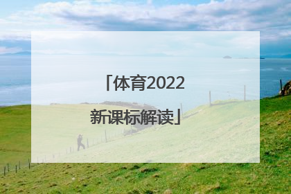 「体育2022新课标解读」最新2022版体育新课标解读下载