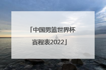 「中国男篮世界杯赛程表2022」2023中国男篮世界杯赛程表