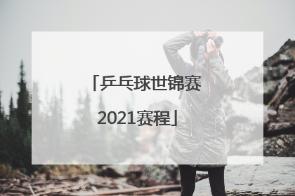 「乒乓球世锦赛2021赛程」乒乓球世锦赛2021赛程陈梦