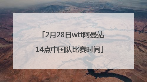 2月28日wtt阿曼站14点中国队比赛时间