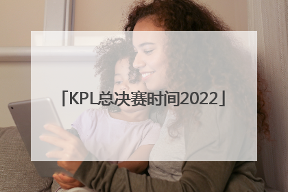 「KPL总决赛时间2022」kpl总决赛时间2022解说