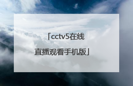 「cctv5在线直播观看手机版」cctv5在线直播观看手机版下载 视频